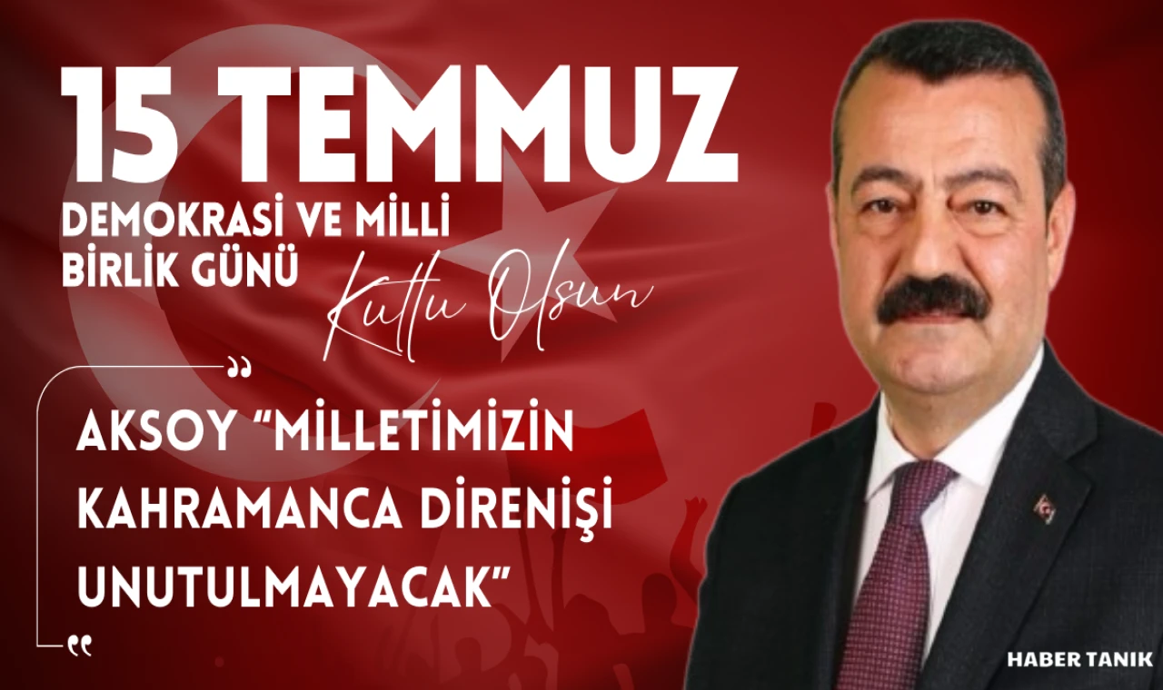 AKSOY “MİLLETİMİZİN KAHRAMANCA DİRENİŞİ UNUTULMAYACAK”