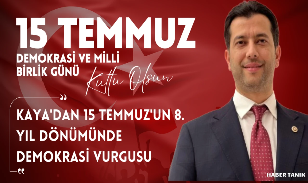 İSMAİL KAYA'DAN 15 TEMMUZ'UN 8. YIL DÖNÜMÜNDE DEMOKRASİ VURGUSU