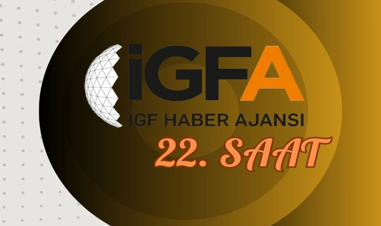 İGFA’da 22. Saat... 28 Ocak’25 Salı