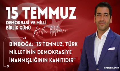 BİNBOĞA: "15 TEMMUZ, TÜRK MİLLETİNİN DEMOKRASİYE İNANMIŞLIĞININ KANITIDIR"